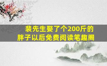 裴先生娶了个200斤的胖子以后免费阅读笔趣阁