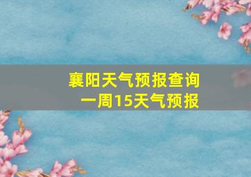 襄阳天气预报查询一周15天气预报