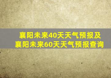 襄阳未来40天天气预报及襄阳未来60天天气预报查询