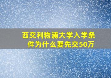 西交利物浦大学入学条件为什么要先交50万