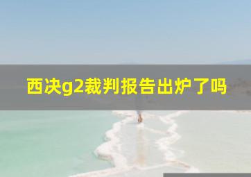 西决g2裁判报告出炉了吗