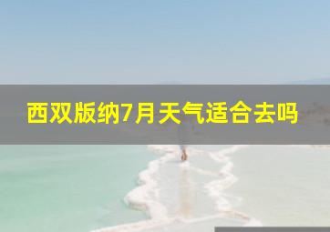 西双版纳7月天气适合去吗