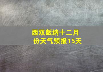 西双版纳十二月份天气预报15天