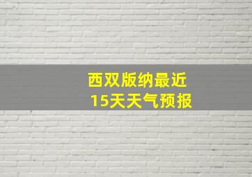 西双版纳最近15天天气预报