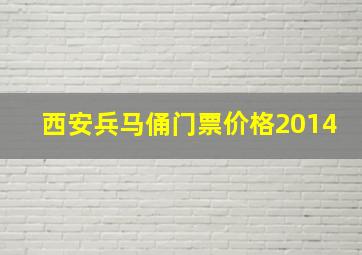 西安兵马俑门票价格2014