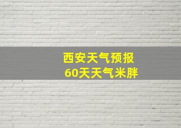 西安天气预报60天天气米胖