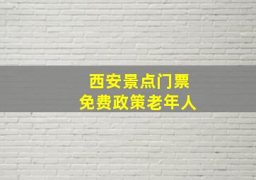 西安景点门票免费政策老年人