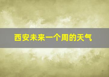 西安未来一个周的天气