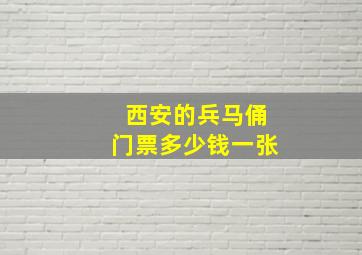 西安的兵马俑门票多少钱一张