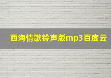 西海情歌铃声版mp3百度云