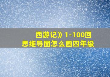 西游记》1-100回思维导图怎么画四年级