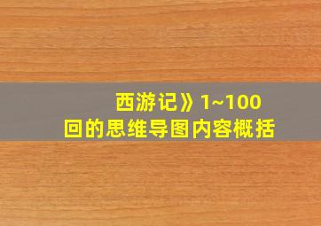 西游记》1~100回的思维导图内容概括