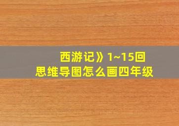 西游记》1~15回思维导图怎么画四年级