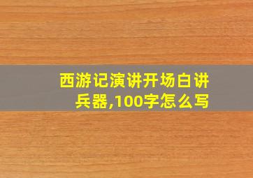 西游记演讲开场白讲兵器,100字怎么写