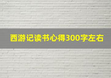 西游记读书心得300字左右