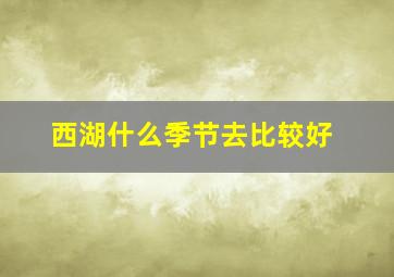 西湖什么季节去比较好