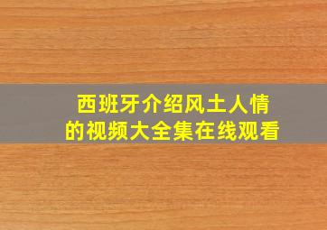 西班牙介绍风土人情的视频大全集在线观看