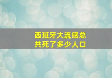 西班牙大流感总共死了多少人口