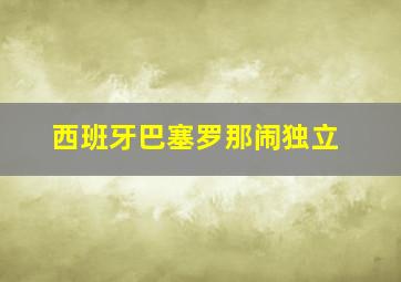 西班牙巴塞罗那闹独立