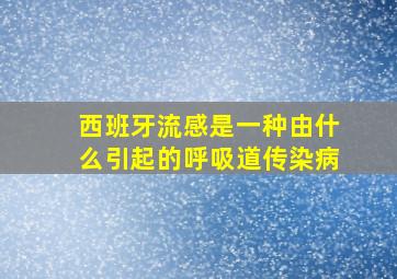 西班牙流感是一种由什么引起的呼吸道传染病