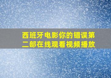 西班牙电影你的错误第二部在线观看视频播放