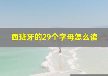 西班牙的29个字母怎么读