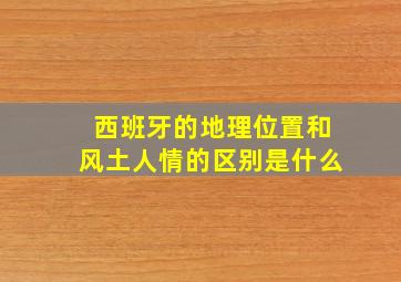 西班牙的地理位置和风土人情的区别是什么