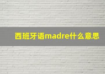 西班牙语madre什么意思