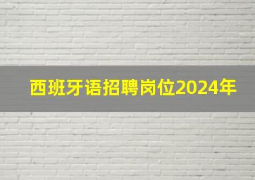 西班牙语招聘岗位2024年