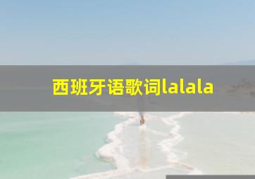 西班牙语歌词lalala