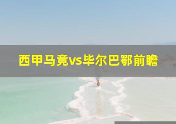 西甲马竞vs毕尔巴鄂前瞻