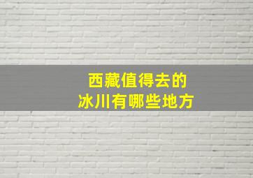 西藏值得去的冰川有哪些地方