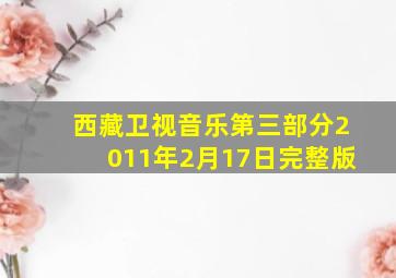 西藏卫视音乐第三部分2011年2月17日完整版