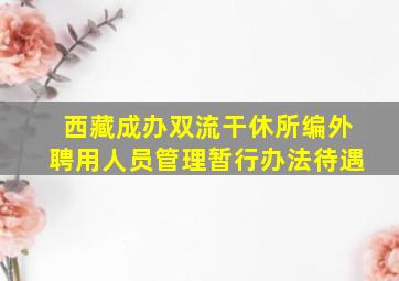 西藏成办双流干休所编外聘用人员管理暂行办法待遇