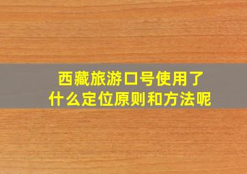 西藏旅游口号使用了什么定位原则和方法呢