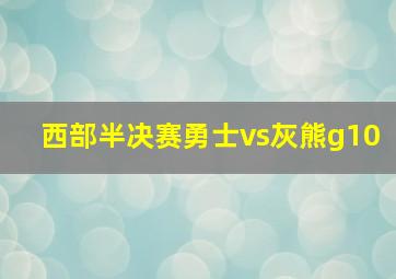 西部半决赛勇士vs灰熊g10