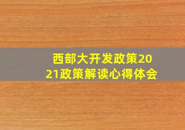 西部大开发政策2021政策解读心得体会