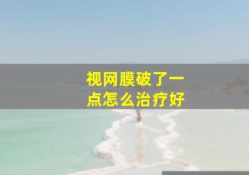 视网膜破了一点怎么治疗好