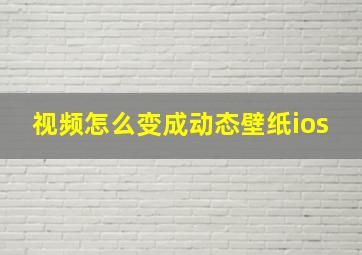 视频怎么变成动态壁纸ios