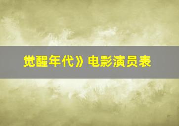 觉醒年代》电影演员表