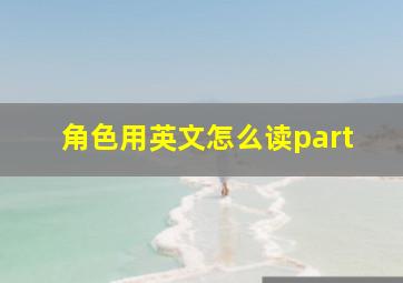 角色用英文怎么读part