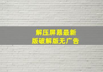 解压屏幕最新版破解版无广告