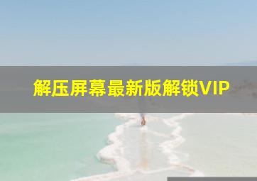 解压屏幕最新版解锁VIP