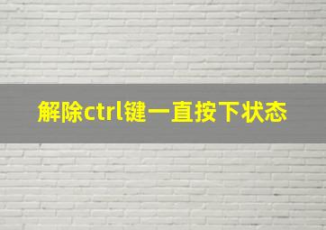 解除ctrl键一直按下状态