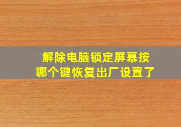 解除电脑锁定屏幕按哪个键恢复出厂设置了