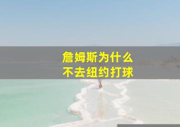 詹姆斯为什么不去纽约打球