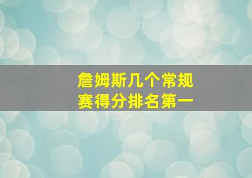 詹姆斯几个常规赛得分排名第一