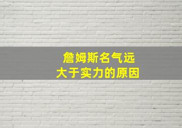 詹姆斯名气远大于实力的原因