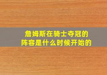 詹姆斯在骑士夺冠的阵容是什么时候开始的