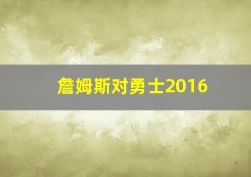 詹姆斯对勇士2016